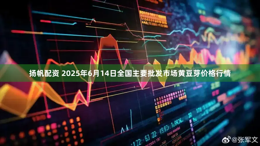 扬帆配资 2025年6月14日全国主要批发市场黄豆芽价格行情
