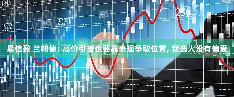 易信盈 兰帕德: 高价引援也要靠表现争取位置, 我选人没有偏爱